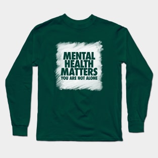 Mental Health Matters You Are Not Alone Long Sleeve T-Shirt